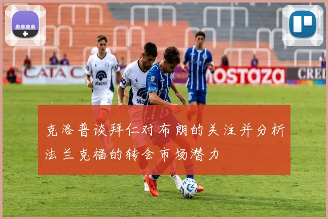 克洛普谈拜仁对布朗的关注并分析法兰克福的转会市场潜力