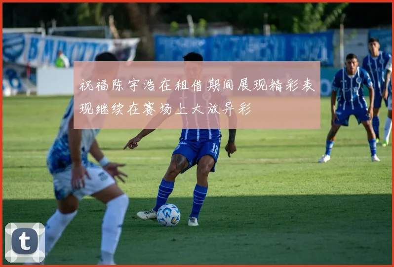 祝福陈宇浩在租借期间展现精彩表现继续在赛场上大放异彩