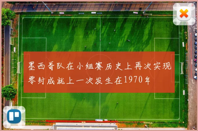 墨西哥队在小组赛历史上再次实现零封成就上一次发生在1970年